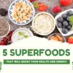 5 Superfoods That Will Boost Your Health and Energy