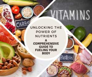Read more about the article Unlocking the Power of Nutrients: A Comprehensive Guide to Fueling Your Body