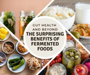 Read more about the article Gut Health and Beyond: The Surprising Benefits of Fermented Foods